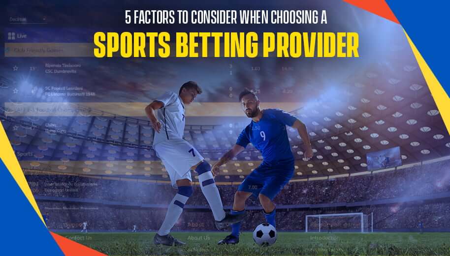 5 Factors To Consider When Choosing A Sports Betting Provider 5 Factors To Consider When Choosing A Sports Betting Provider