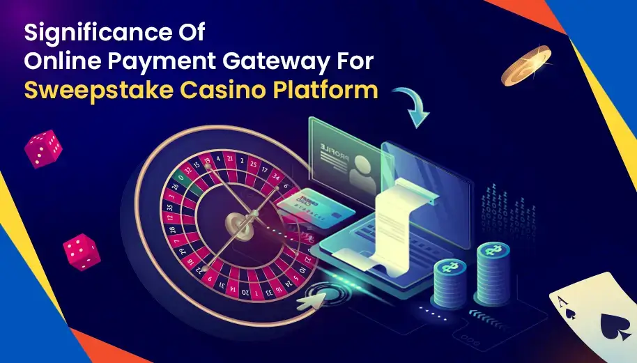 Significance Of Online Payment Gateway For Sweepstake Casino Platform