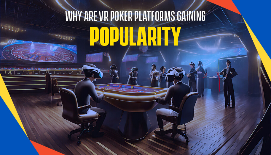Why are VR Poker platforms gaining popularity? Why are VR Poker platforms gaining popularity?